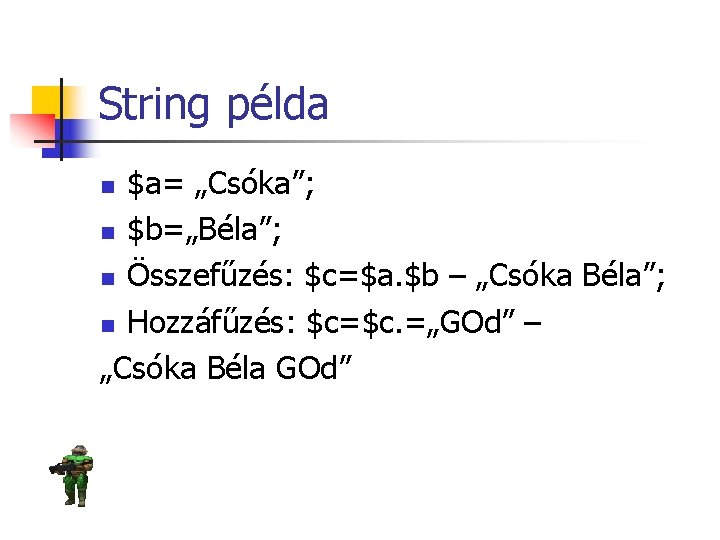 String példa $a= „Csóka”; n $b=„Béla”; n Összefűzés: $c=$a. $b – „Csóka Béla”; n