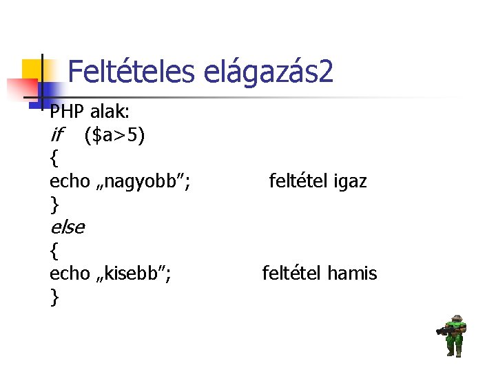 Feltételes elágazás 2 PHP alak: if ($a>5) { echo „nagyobb”; } feltétel igaz else