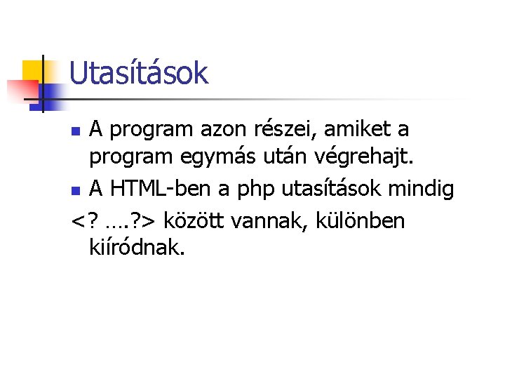 Utasítások A program azon részei, amiket a program egymás után végrehajt. n A HTML-ben