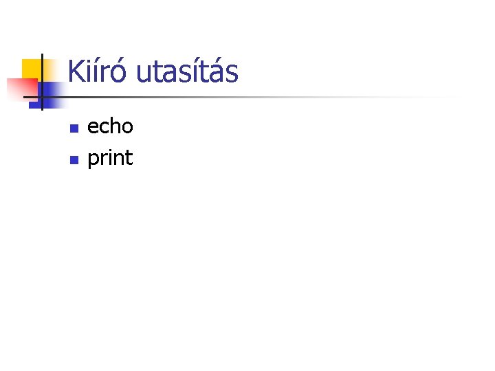 Kiíró utasítás n n echo print 