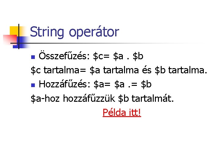 String operátor Összefűzés: $c= $a. $b $c tartalma= $a tartalma és $b tartalma. n