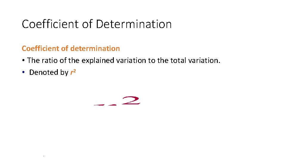 Coefficient of Determination Coefficient of determination • The ratio of the explained variation to Coefficient of Determination Coefficient of determination • The ratio of the explained variation to