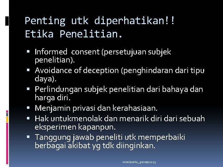 Penting utk diperhatikan!! Etika Penelitian. Informed consent (persetujuan subjek penelitian). Avoidance of deception (penghindaran