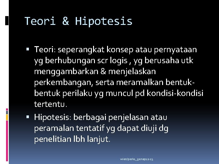 Teori & Hipotesis Teori: seperangkat konsep atau pernyataan yg berhubungan scr logis , yg