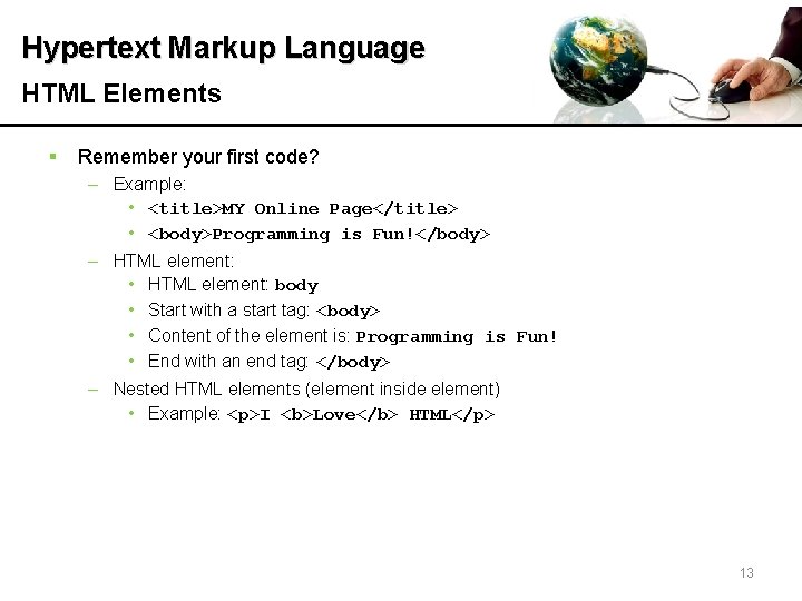 Hypertext Markup Language HTML Elements § Remember your first code? – Example: • <title>MY