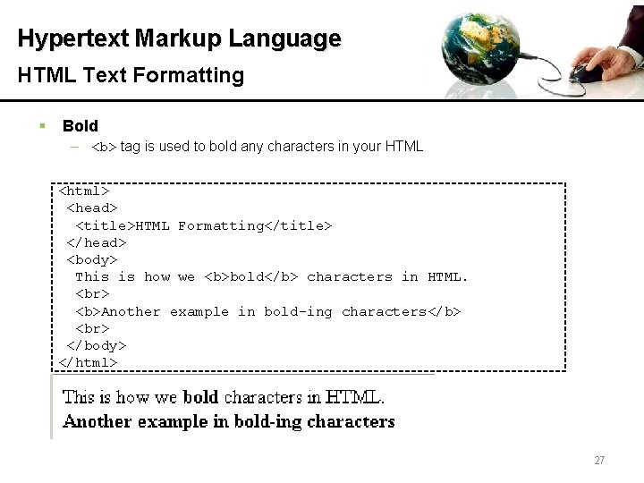 Hypertext Markup Language HTML Text Formatting § Bold – <b> tag is used to