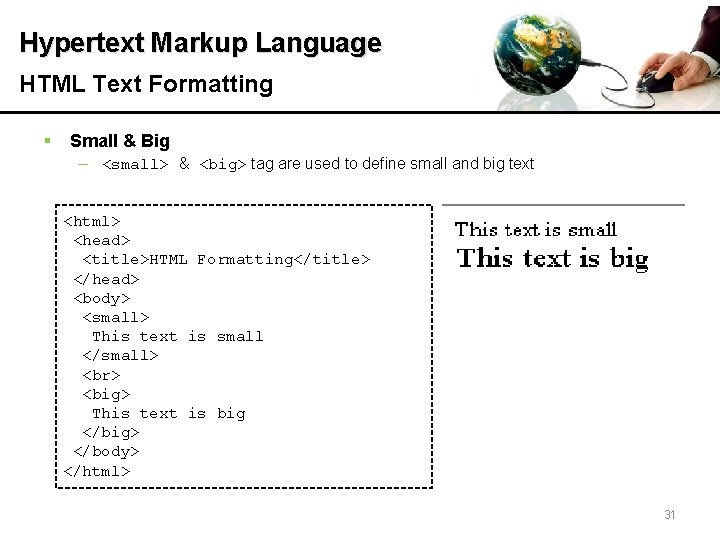 Hypertext Markup Language HTML Text Formatting § Small & Big – <small> & <big>