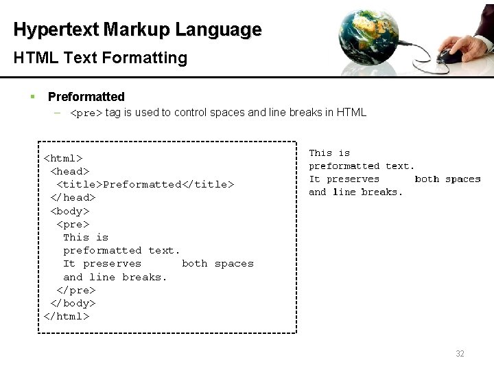 Hypertext Markup Language HTML Text Formatting § Preformatted – <pre> tag is used to