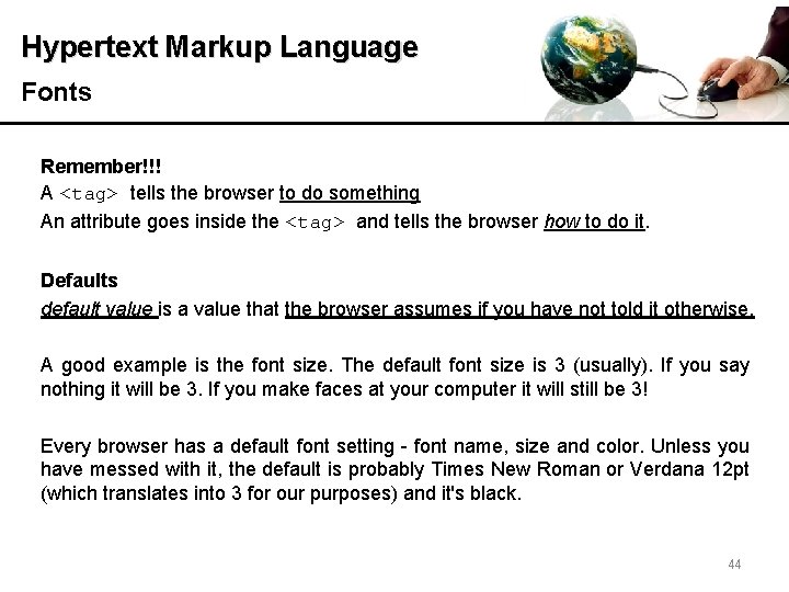 Hypertext Markup Language Fonts Remember!!! A <tag> tells the browser to do something An