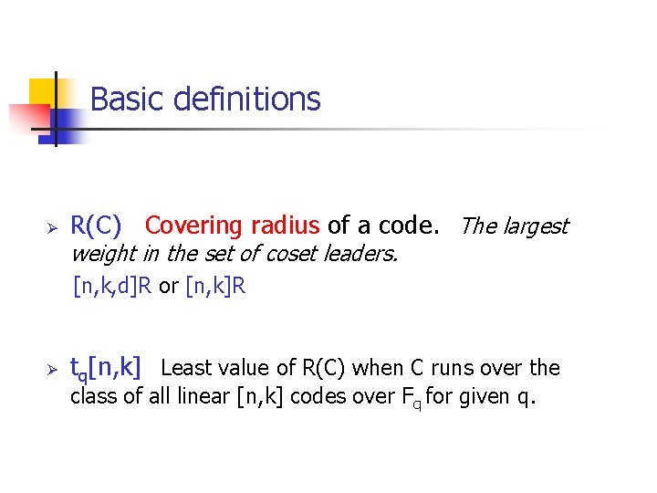 Basic definitions Ø R(C) Covering radius of a code. The largest weight in the