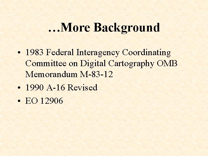 …More Background • 1983 Federal Interagency Coordinating Committee on Digital Cartography OMB Memorandum M-83