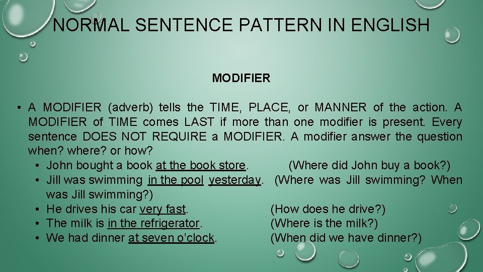 NORMAL SENTENCE PATTERN IN ENGLISH MODIFIER • A MODIFIER (adverb) tells the TIME, PLACE,