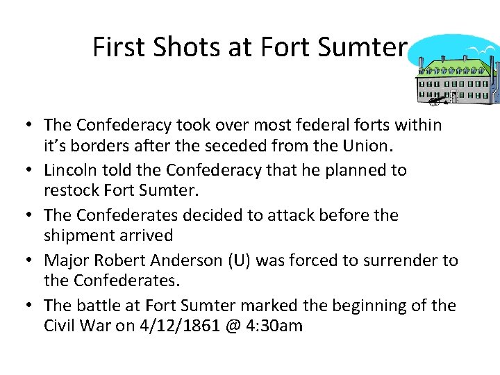 First Shots at Fort Sumter • The Confederacy took over most federal forts within