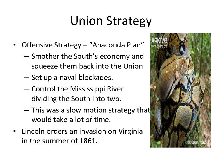 Union Strategy • Offensive Strategy – “Anaconda Plan” – Smother the South’s economy and