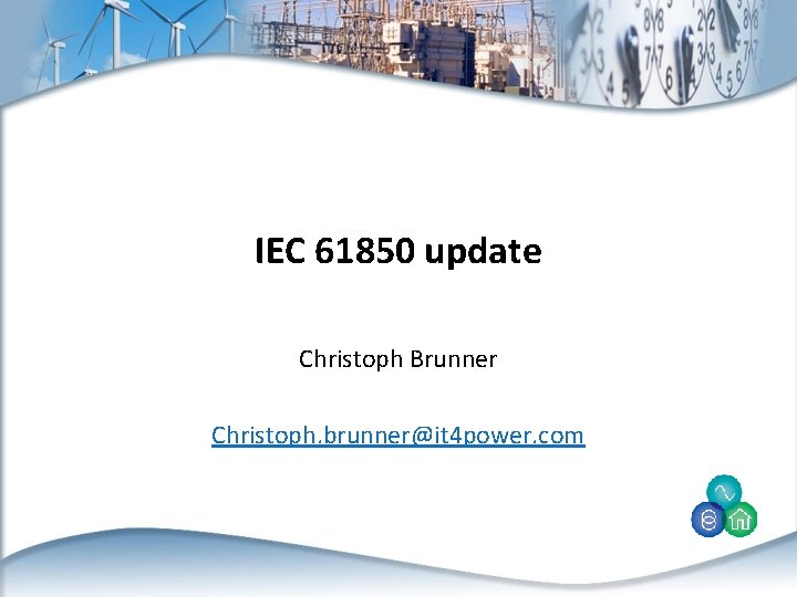 IEC 61850 update Christoph Brunner Christoph. brunner@it 4 power. com 