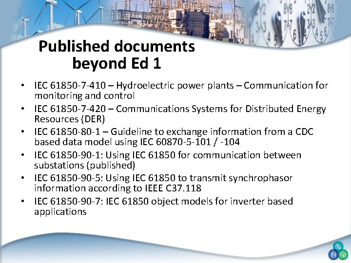 Published documents beyond Ed 1 • IEC 61850 -7 -410 – Hydroelectric power plants