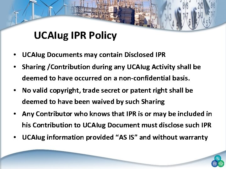 UCAIug IPR Policy • UCAIug Documents may contain Disclosed IPR • Sharing /Contribution during