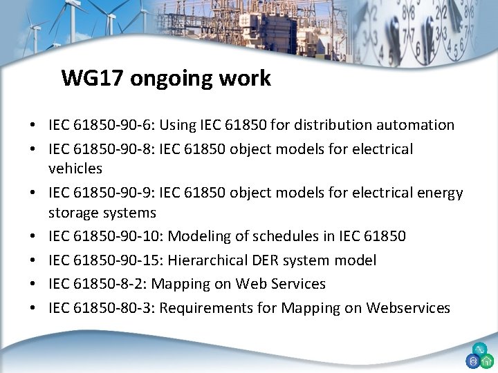 WG 17 ongoing work • IEC 61850 -90 -6: Using IEC 61850 for distribution