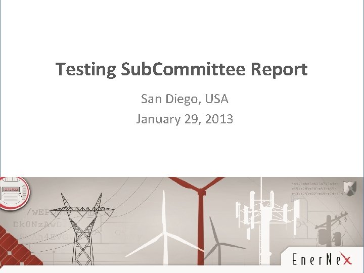 Testing Sub. Committee Report San Diego, USA January 29, 2013 © 2013 Ener. Nex.