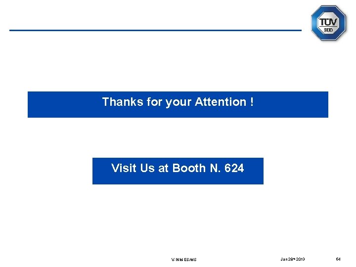 Thanks for your Attention ! Visit Us at Booth N. 624 V-INM-ES/MS Jan 28