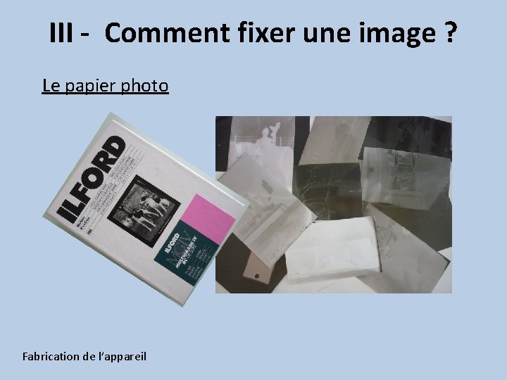 III - Comment fixer une image ? Le papier photo Fabrication de l’appareil 