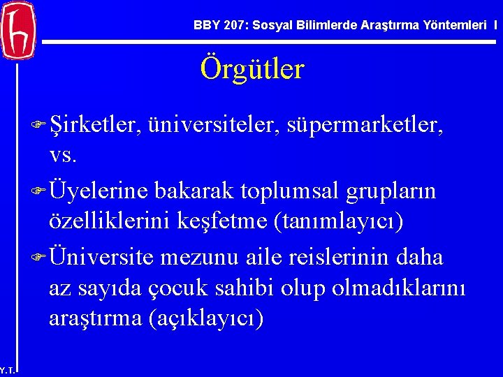 BBY 207: Sosyal Bilimlerde Araştırma Yöntemleri I Örgütler F Şirketler, üniversiteler, süpermarketler, vs. F