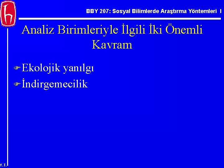 BBY 207: Sosyal Bilimlerde Araştırma Yöntemleri I Analiz Birimleriyle İlgili İki Önemli Kavram F