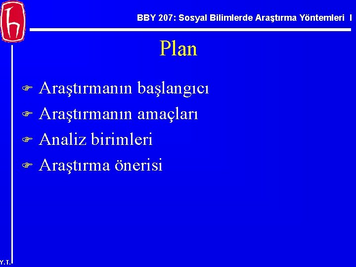 BBY 207: Sosyal Bilimlerde Araştırma Yöntemleri I Plan Araştırmanın başlangıcı F Araştırmanın amaçları F