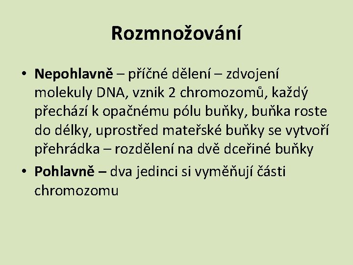 Rozmnožování • Nepohlavně – příčné dělení – zdvojení molekuly DNA, vznik 2 chromozomů, každý