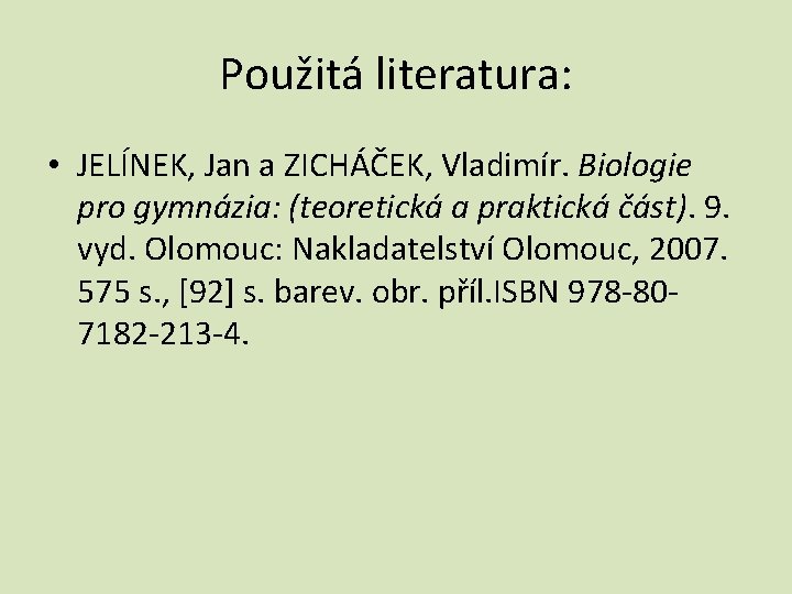 Použitá literatura: • JELÍNEK, Jan a ZICHÁČEK, Vladimír. Biologie pro gymnázia: (teoretická a praktická