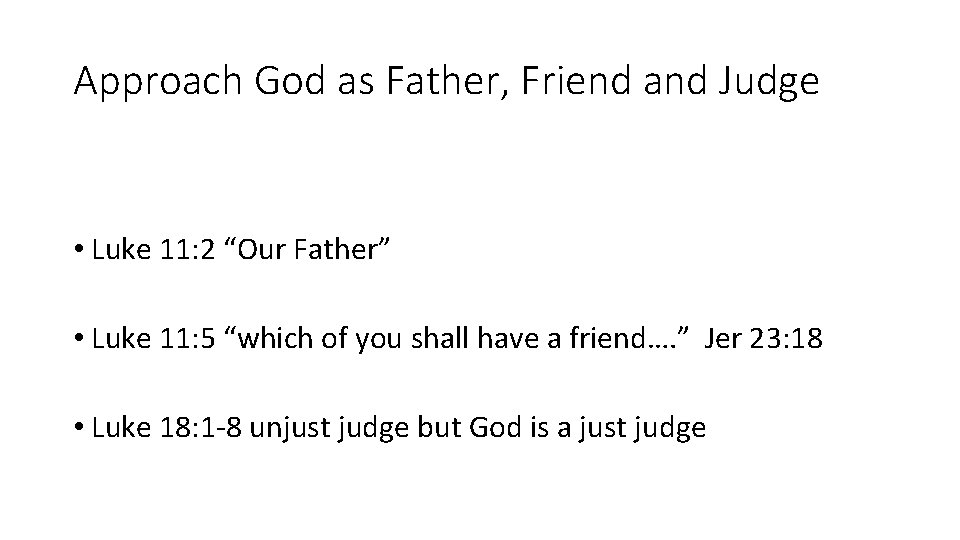 Approach God as Father, Friend and Judge • Luke 11: 2 “Our Father” •