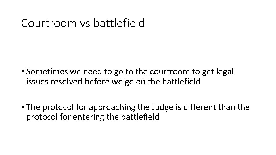 Courtroom vs battlefield • Sometimes we need to go to the courtroom to get