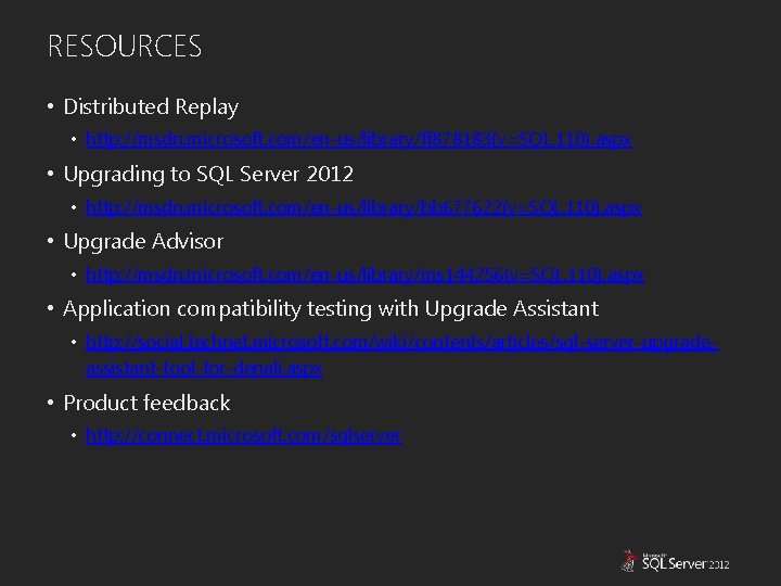 RESOURCES • Distributed Replay • http: //msdn. microsoft. com/en-us/library/ff 878183(v=SQL. 110). aspx • Upgrading