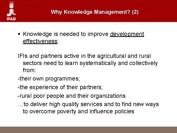 Why Knowledge Management? (2) § Knowledge is needed to improve development effectiveness: IFIs and