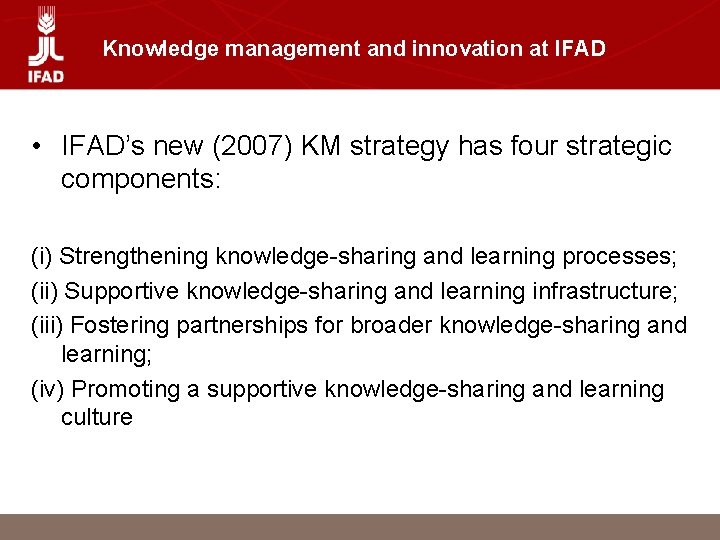 Knowledge management and innovation at IFAD • IFAD’s new (2007) KM strategy has four
