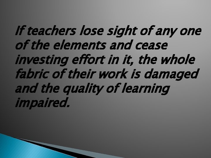 If teachers lose sight of any one of the elements and cease investing effort