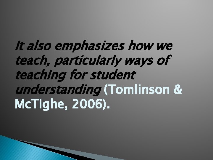 It also emphasizes how we teach, particularly ways of teaching for student understanding (Tomlinson