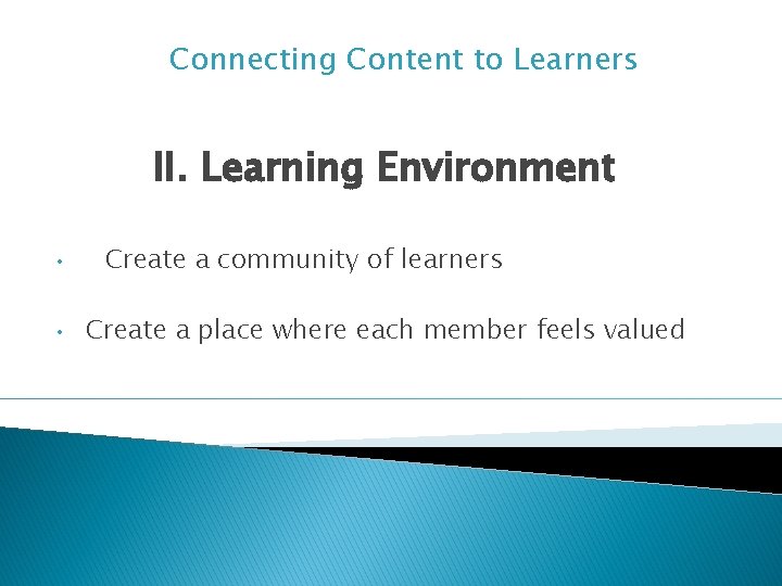 Connecting Content to Learners II. Learning Environment • • Create a community of learners