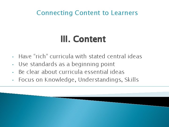 Connecting Content to Learners III. Content • • Have “rich” curricula with stated central