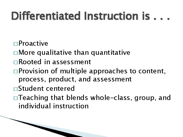 Differentiated Instruction is. . . � Proactive � More qualitative than quantitative � Rooted