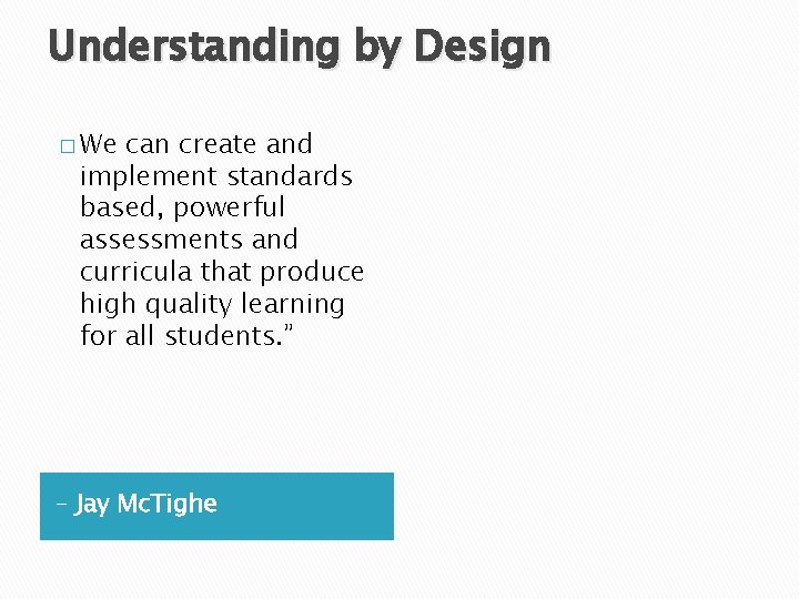 Understanding by Design � We can create and implement standards based, powerful assessments and