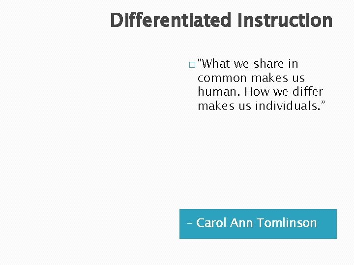 Differentiated Instruction � “What we share in common makes us human. How we differ