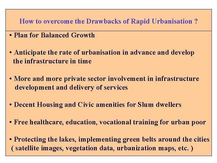 How to overcome the Drawbacks of Rapid Urbanisation ? • Plan for Balanced Growth