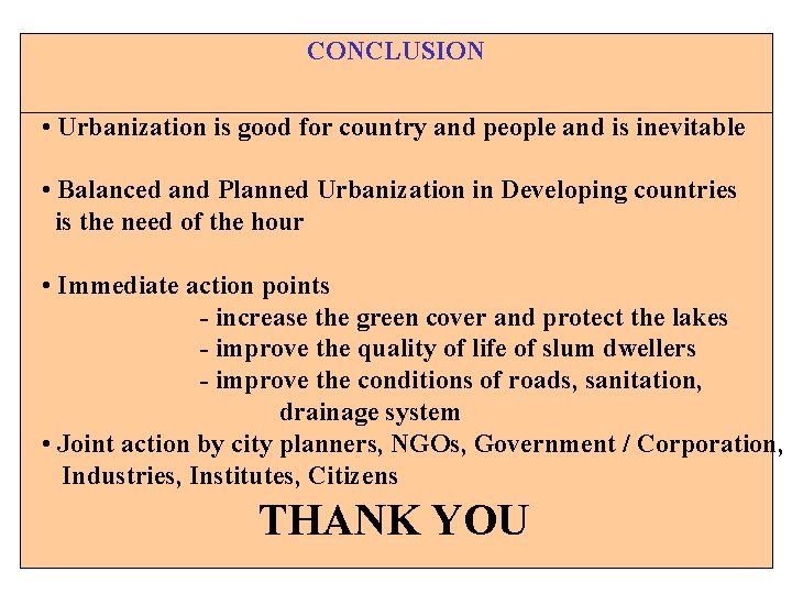 CONCLUSION • Urbanization is good for country and people and is inevitable • Balanced