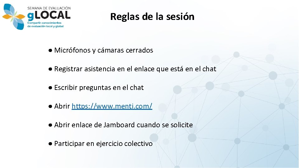 Reglas de la sesión ● Micrófonos y cámaras cerrados ● Registrar asistencia en el