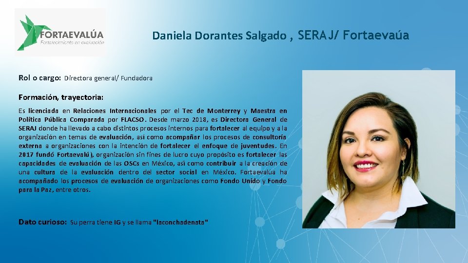 Daniela Dorantes Salgado , SERAJ/ Fortaevaúa Rol o cargo: Directora general/ Fundadora Formación, trayectoria:
