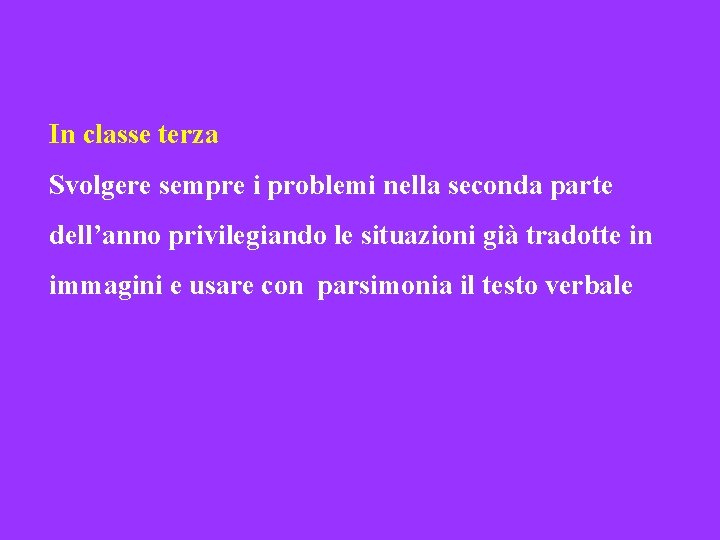 In classe terza Svolgere sempre i problemi nella seconda parte dell’anno privilegiando le situazioni