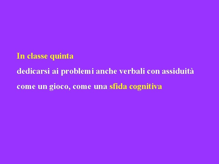 In classe quinta dedicarsi ai problemi anche verbali con assiduità come un gioco, come