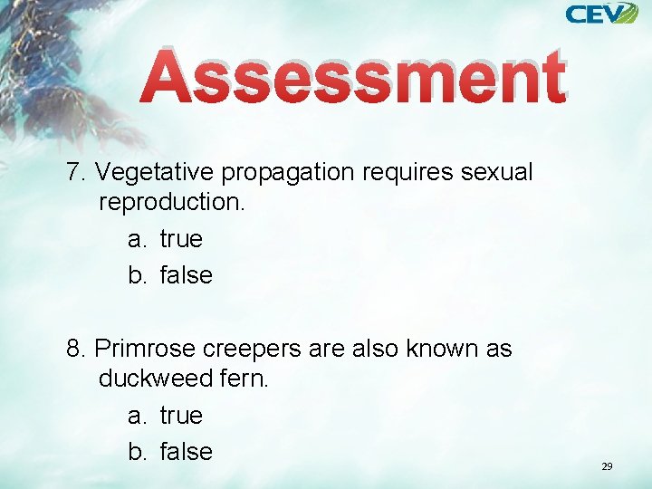 Assessment 7. Vegetative propagation requires sexual reproduction. a. true b. false 8. Primrose creepers