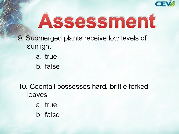 Assessment 9. Submerged plants receive low levels of sunlight. a. true b. false 10.